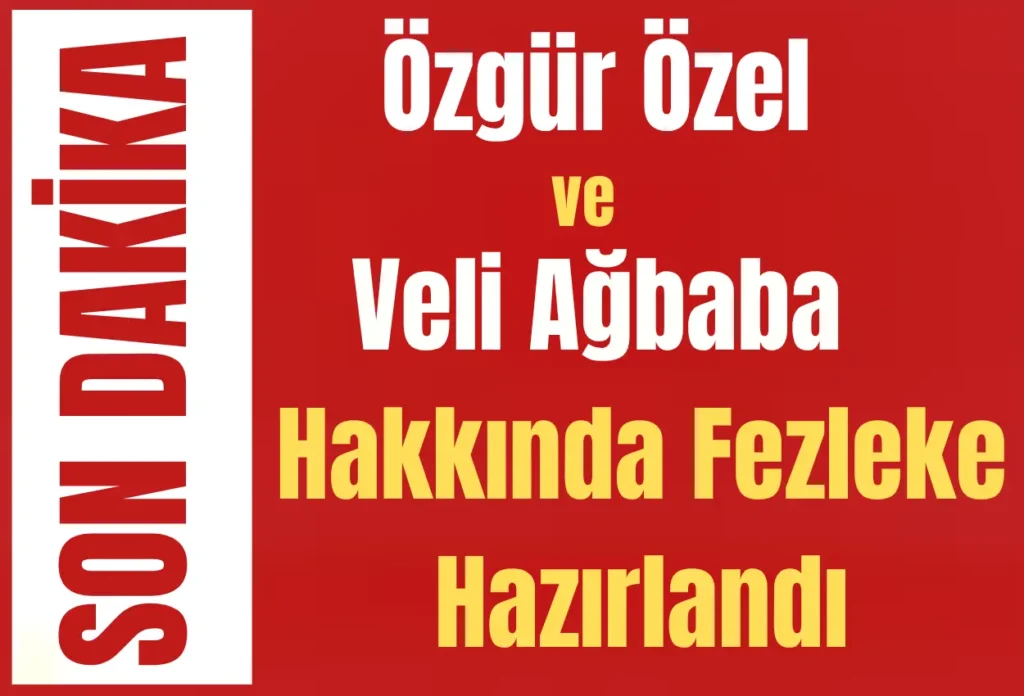 Özgür Özel ve Veli Ağbaba Hakkında Fezleke Hazırlandı