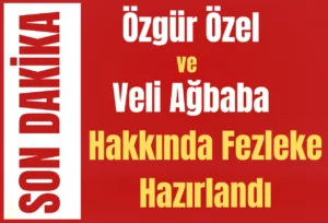 Özgür Özel ve Veli Ağbaba Hakkında Fezleke Hazırlandı