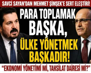 Savcı Sayan’dan Mehmet Şimşek’e Sert Eleştiri: Para Toplamak Başka Ülke Yönetmek Başkadır