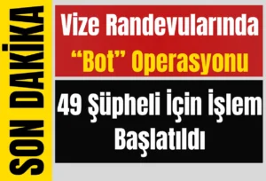 Vize Randevularında “Bot” Operasyonu: 49 Şüpheli İçin İşlem Başlatıldı