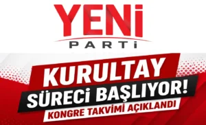 YENİ Parti’de Kurultay Süreci Başlıyor: Kongre Takvimi Açıklandı
