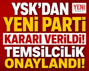 YSK’dan YENİ Parti Kararı! Temsilcilik Başvurusu Kabul Edildi