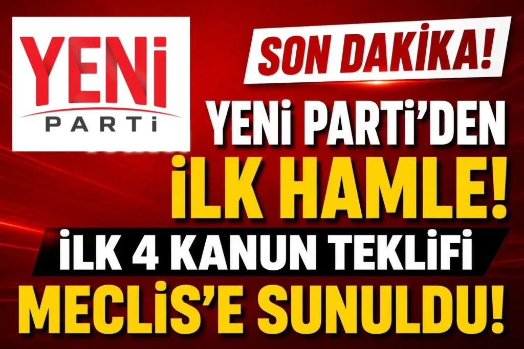 Yeni Parti’den TBMM’ye İlk Hamle! İlk 4 Kanun Teklifi Meclis’e Sunuldu