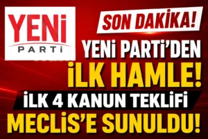 Yeni Parti’den TBMM’ye İlk Hamle! İlk 4 Kanun Teklifi Meclis’e Sunuldu