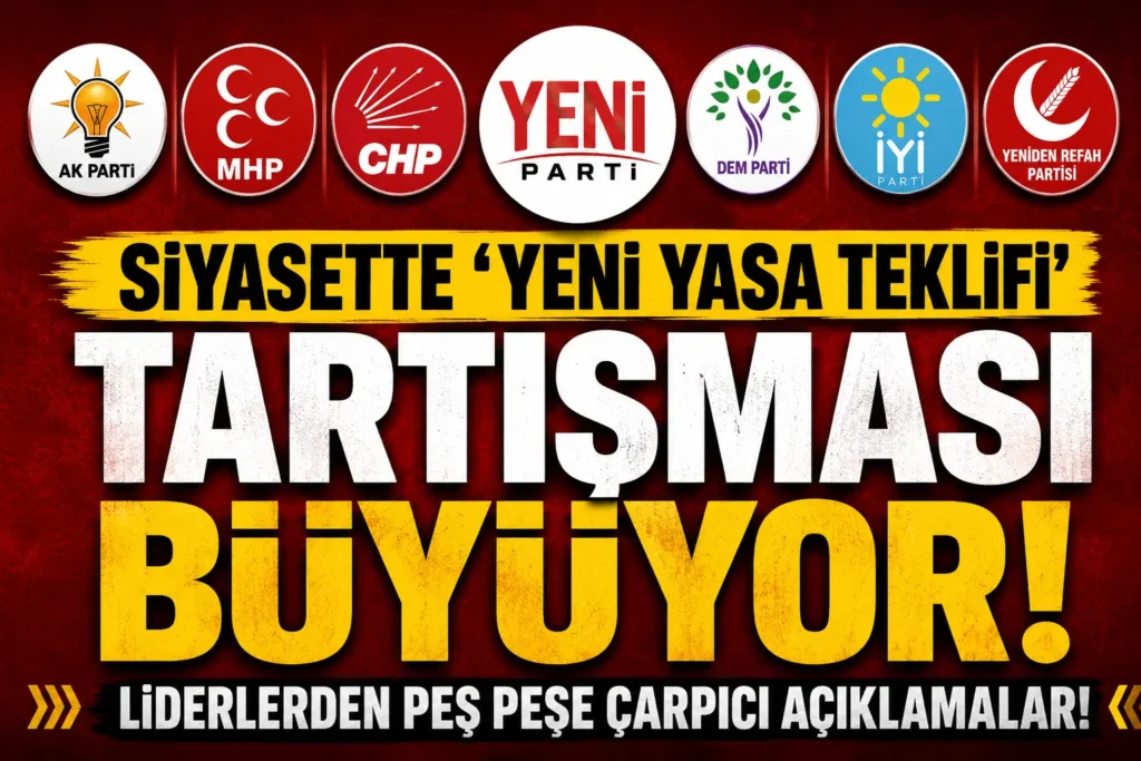 Yeni Yasa Teklifi Siyaseti Hareketlendirdi! Partilerden Peş Peşe Açıklamalar